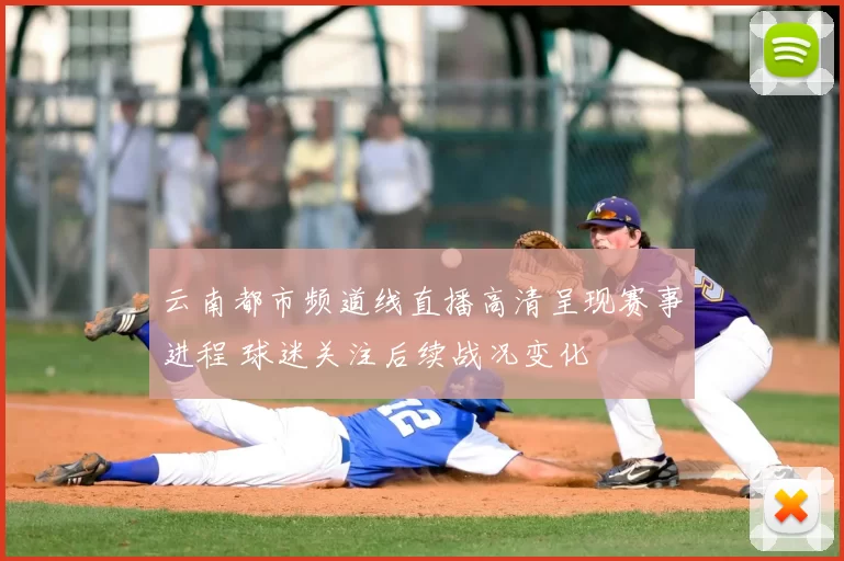 云南都市频道线直播高清呈现赛事进程 球迷关注后续战况变化