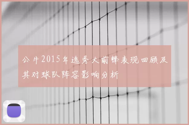 公牛2015年选秀大前锋表现回顾及其对球队阵容影响分析